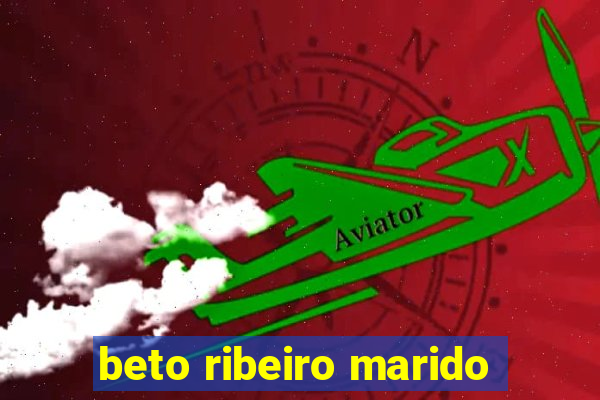 beto ribeiro marido